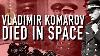Vladimir Komarov Was Doomed To Die On Soyuz 1
